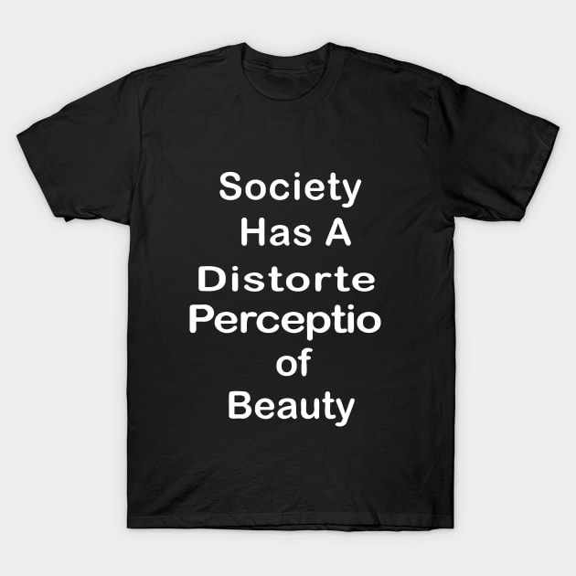 Society Has A Distorted Perception of Beauty T-Shirt by Souna's Store